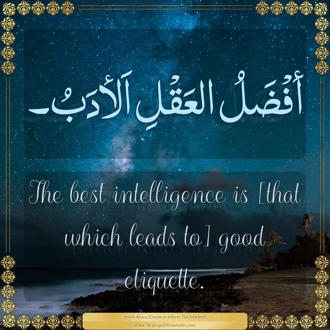 The best intelligence is [that which leads to] good etiquette.